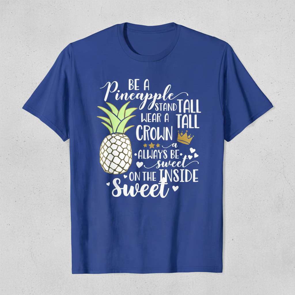 Be A Pineapple Stand Tall Wear A Tall Crown Always Be Sweet On The Inside T-Shirt, Novelty Graphic Tee