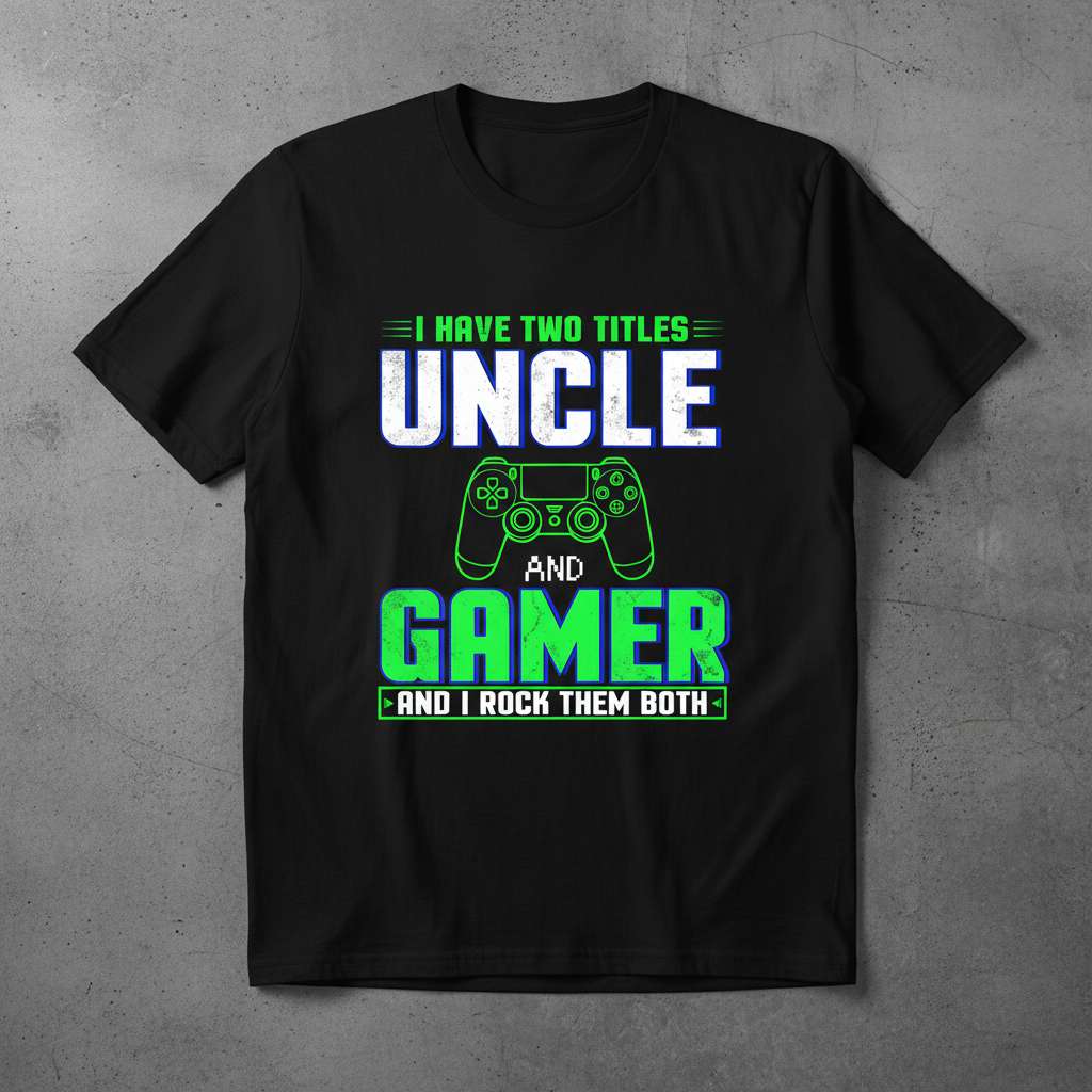 I Have Two Titles Uncle And Gamer T-Shirt, Funny Gamer Tee Gift Idea
