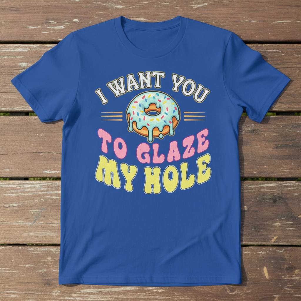I Want You To Glaze My Hole Funny T-Shirt, Novelty Donut Tee