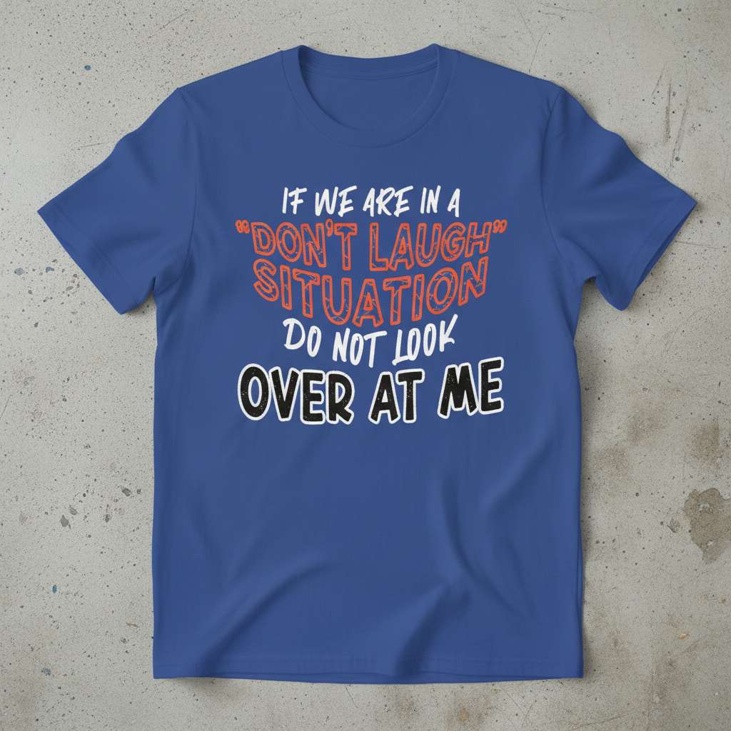If We Are In A Dont Laugh Situation Do Not Look Over At Me Graphic T-Shirt, Funny Tee
