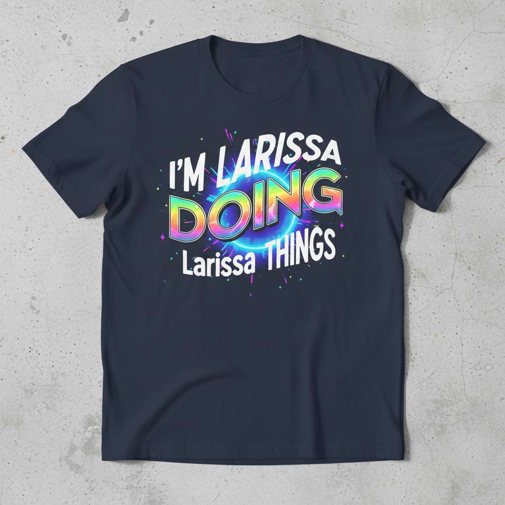 Im Larissa Doing Larissa Things Graphic T-Shirt, Funny Birthday Tee Gift Idea