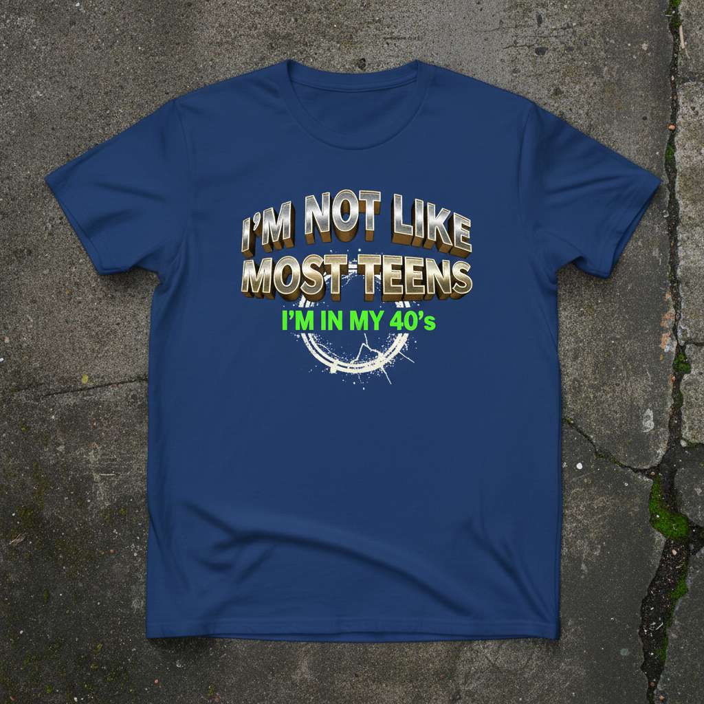 Im Not Like Most Teens Im In My 40s Graphic T-Shirt, Funny Birthday Tee Gift Idea