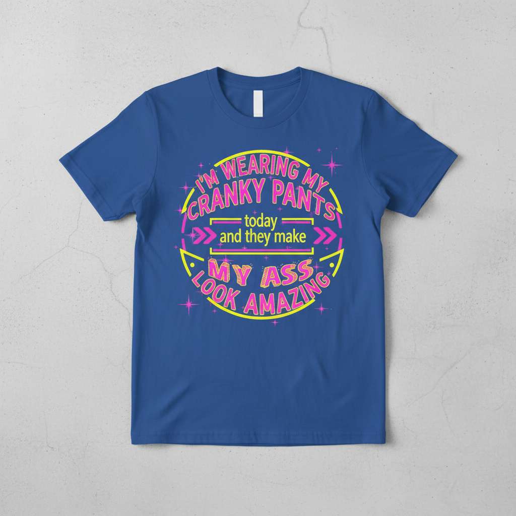 Im Wearing My Cranky Pants Today And They Make My Ass Look Amazing Funny T-Shirt, Graphic Tee