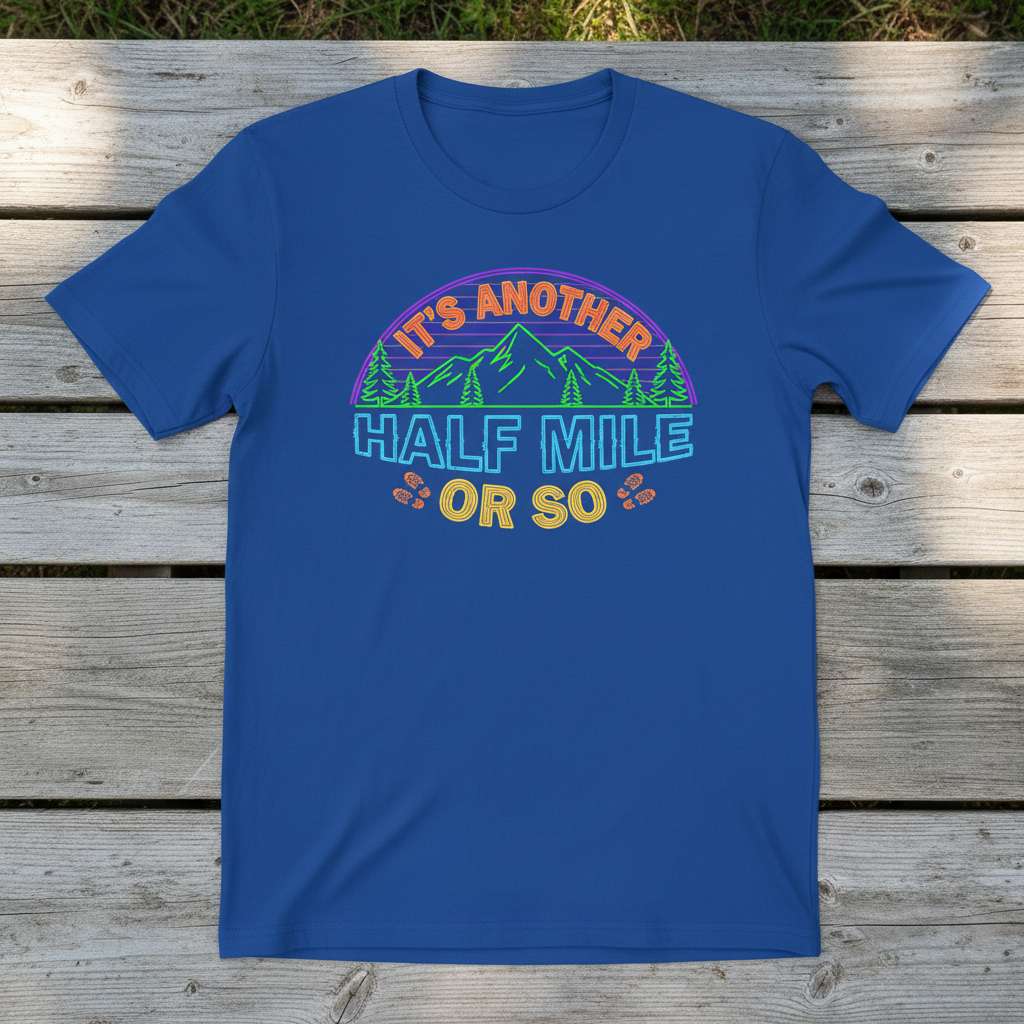 Its Another Half Mile Or So Graphic T-Shirt, Funny Hiking Tee