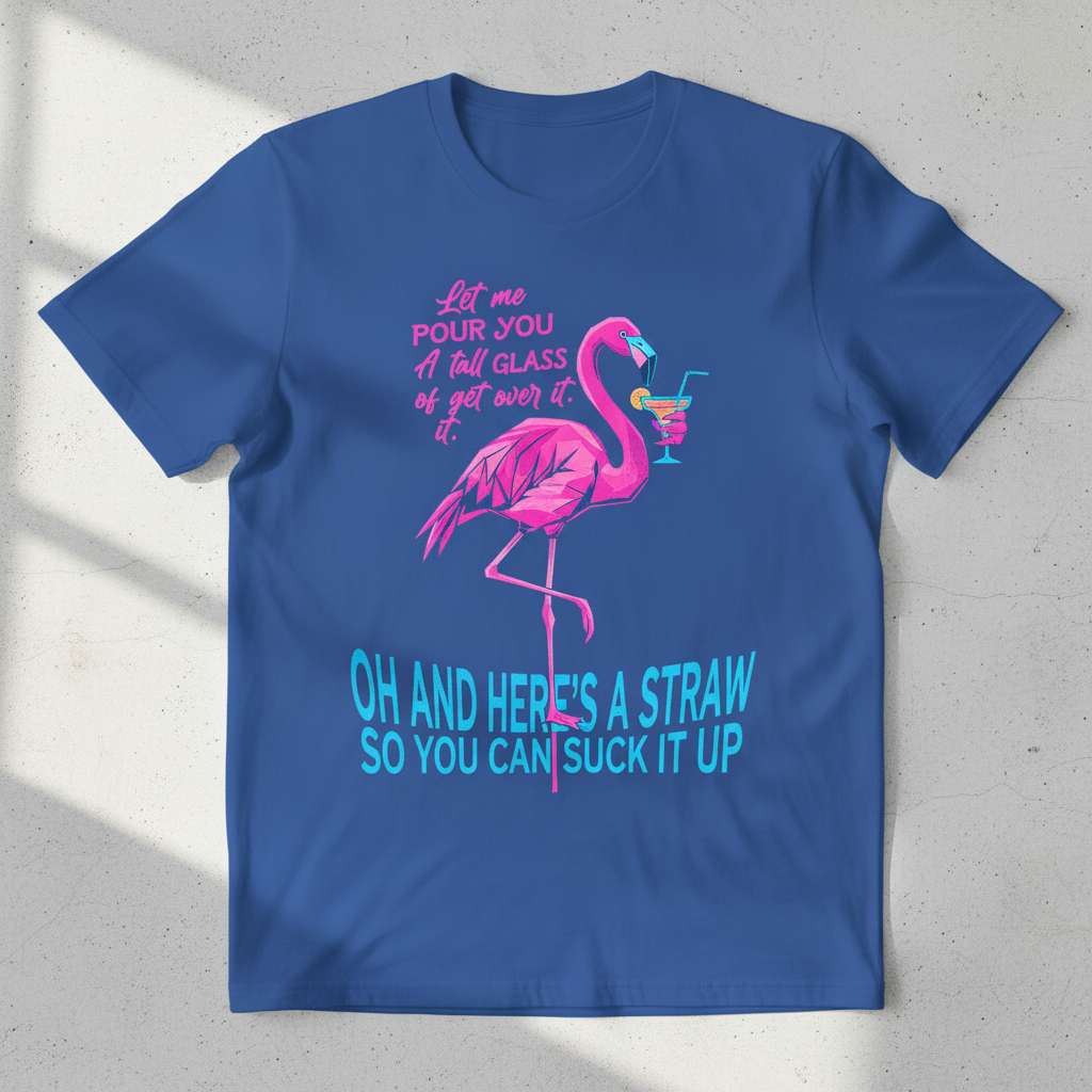 Let Me Pour You A Tall Glass Of Get Over It. Oh And Heres A Straw So You Can Suck It Up Funny Flamingo T-Shirt, Wine Lover Graphic Tee Gift Idea