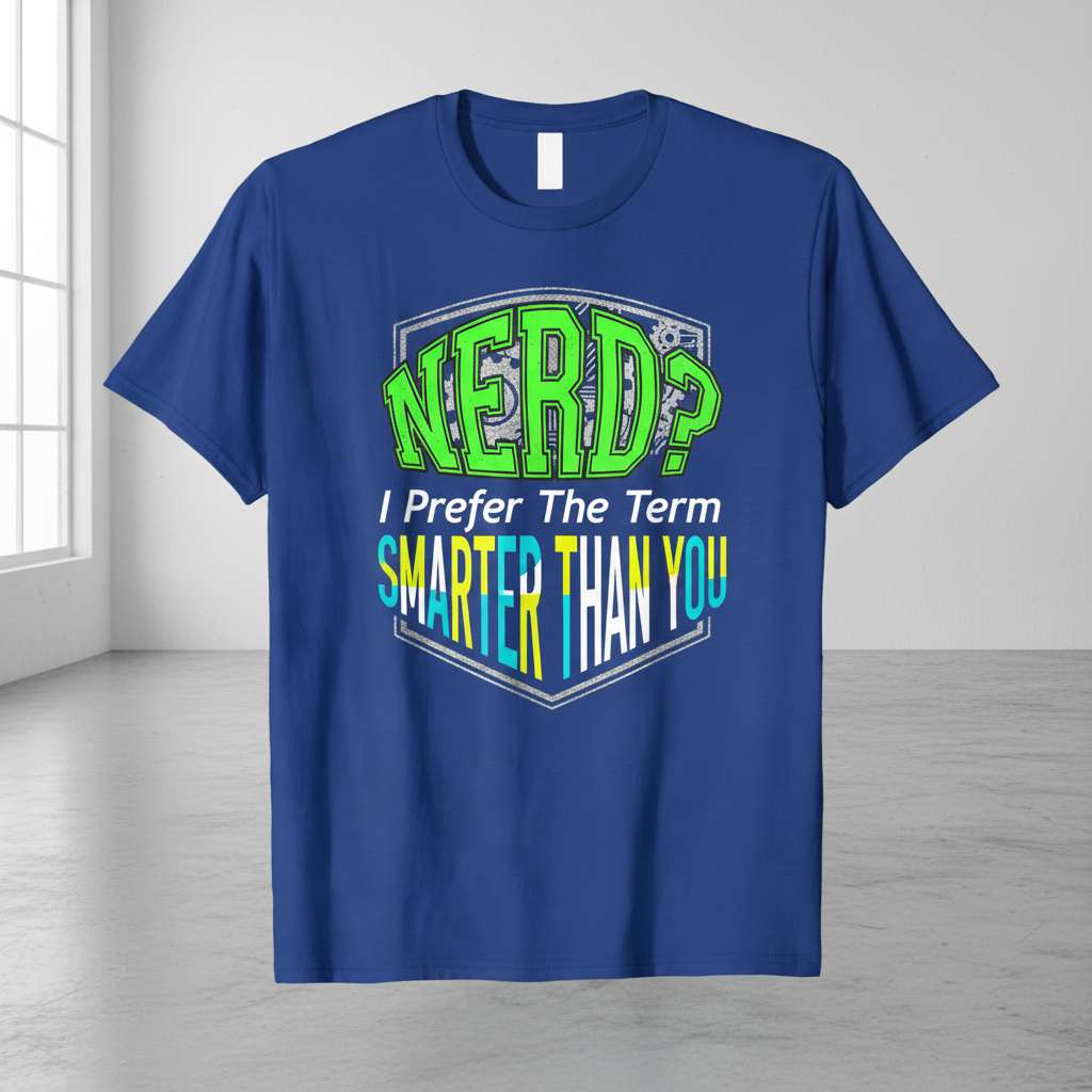 Nerd- I Prefer The Term Smarter Than You Graphic T-Shirt, Funny Tee Idea