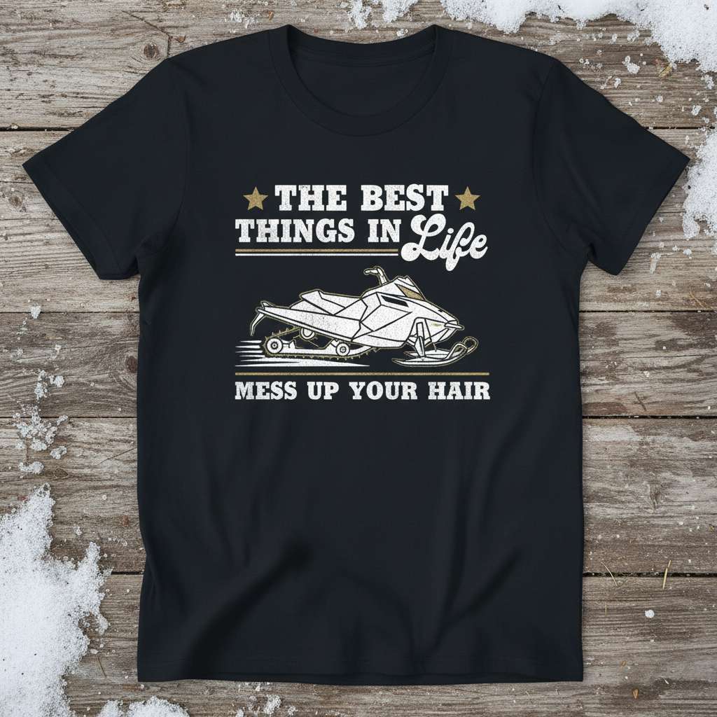 The Best Things In Life Mess Up Your Hair Snowmobile Graphic T-Shirt Funny Gift Idea