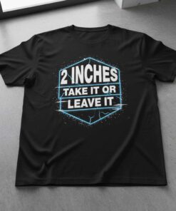 2 Inches Take It Or Leave It Graphic T-Shirt Tee Novelty Unisex Clothing Gift