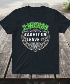 2 Inches Take It Or Leave It Sarcastic Graphic T-Shirt Novelty Tee Gift Idea