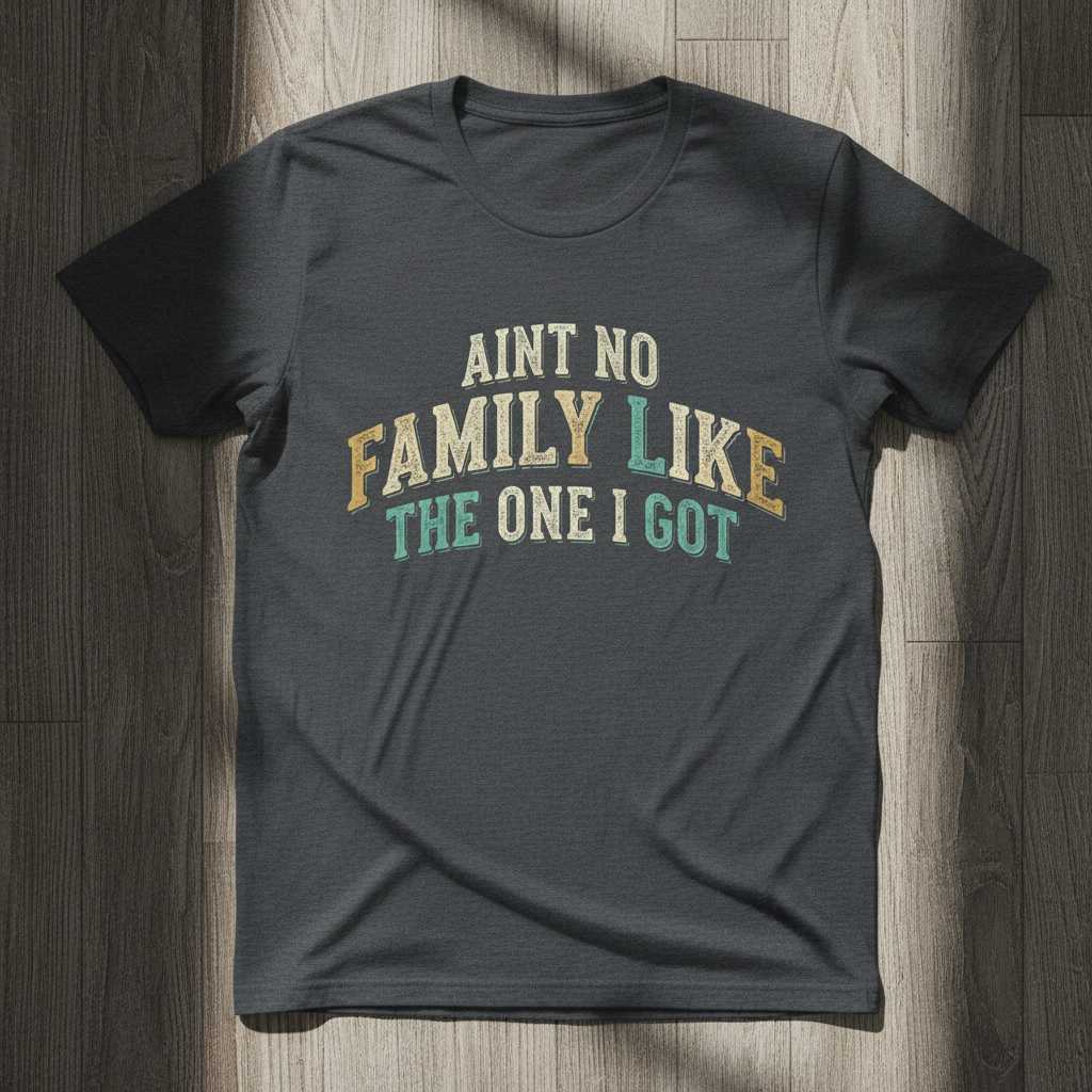 Aint No Family Like The One I Got Vintage Graphic T-Shirt Tee Gift Outfit Merch