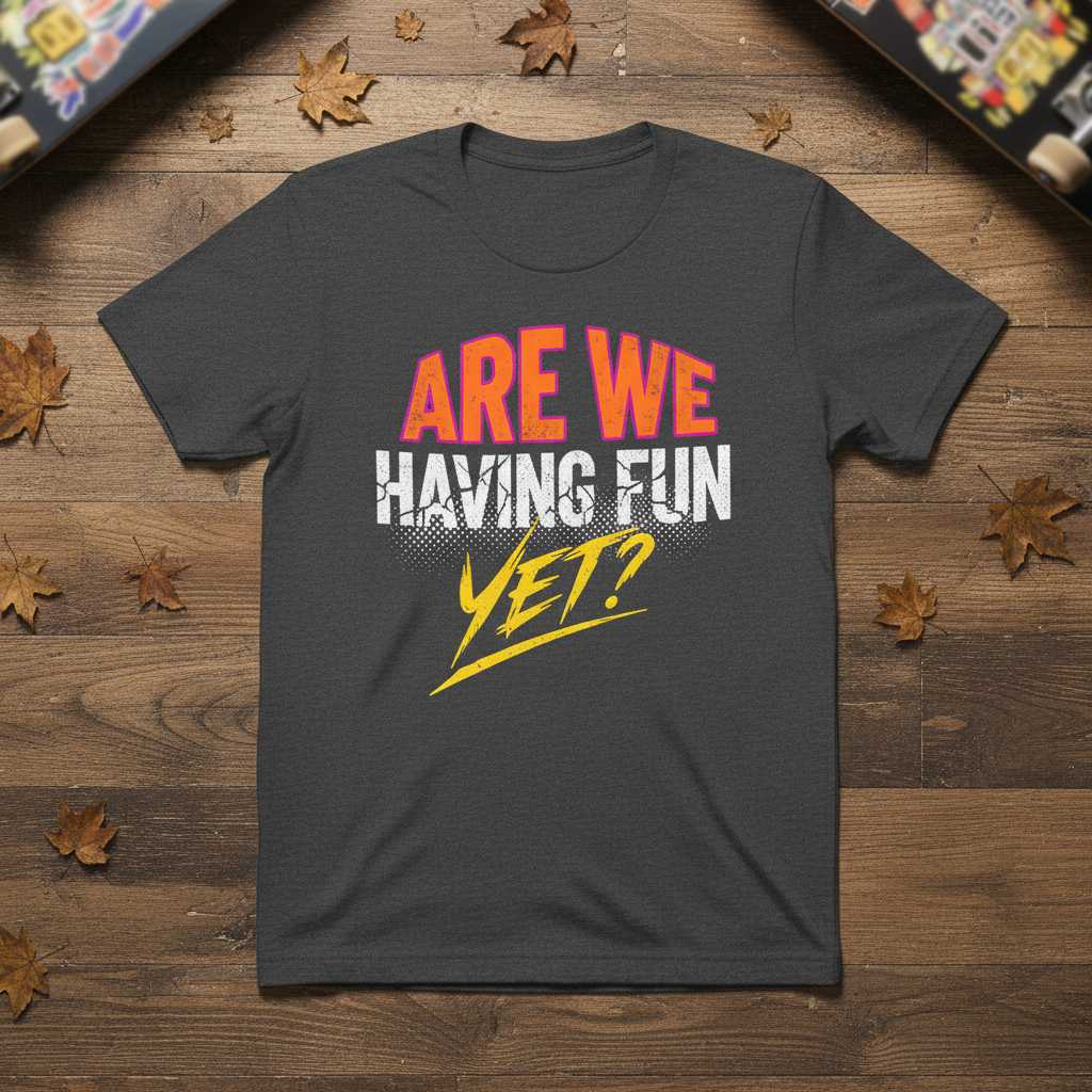 Are We Having Fun Yet Graphic T-Shirt Tee Novelty Unisex Clothing Gift Idea