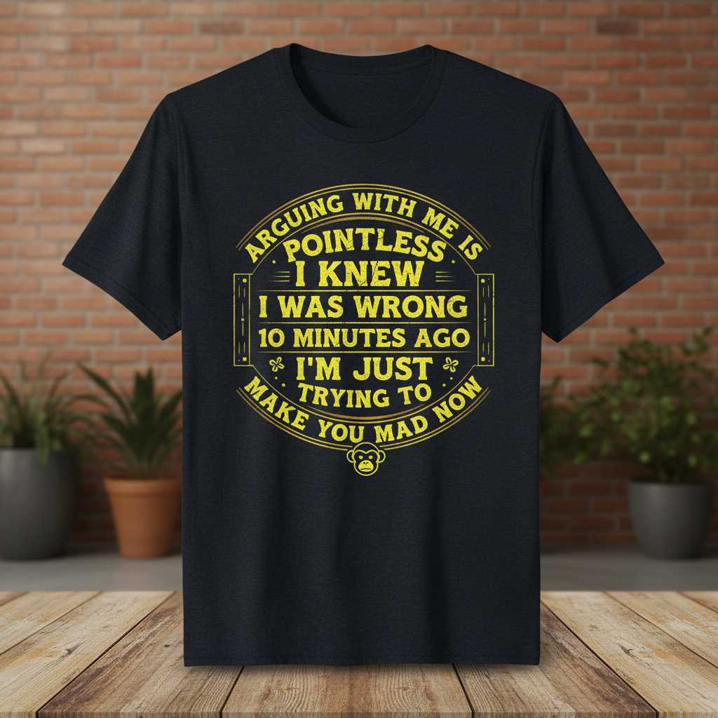 Arguing With Me Is Pointless I Knew I Was Wrong Tee Funny Graphic T-Shirt Gift