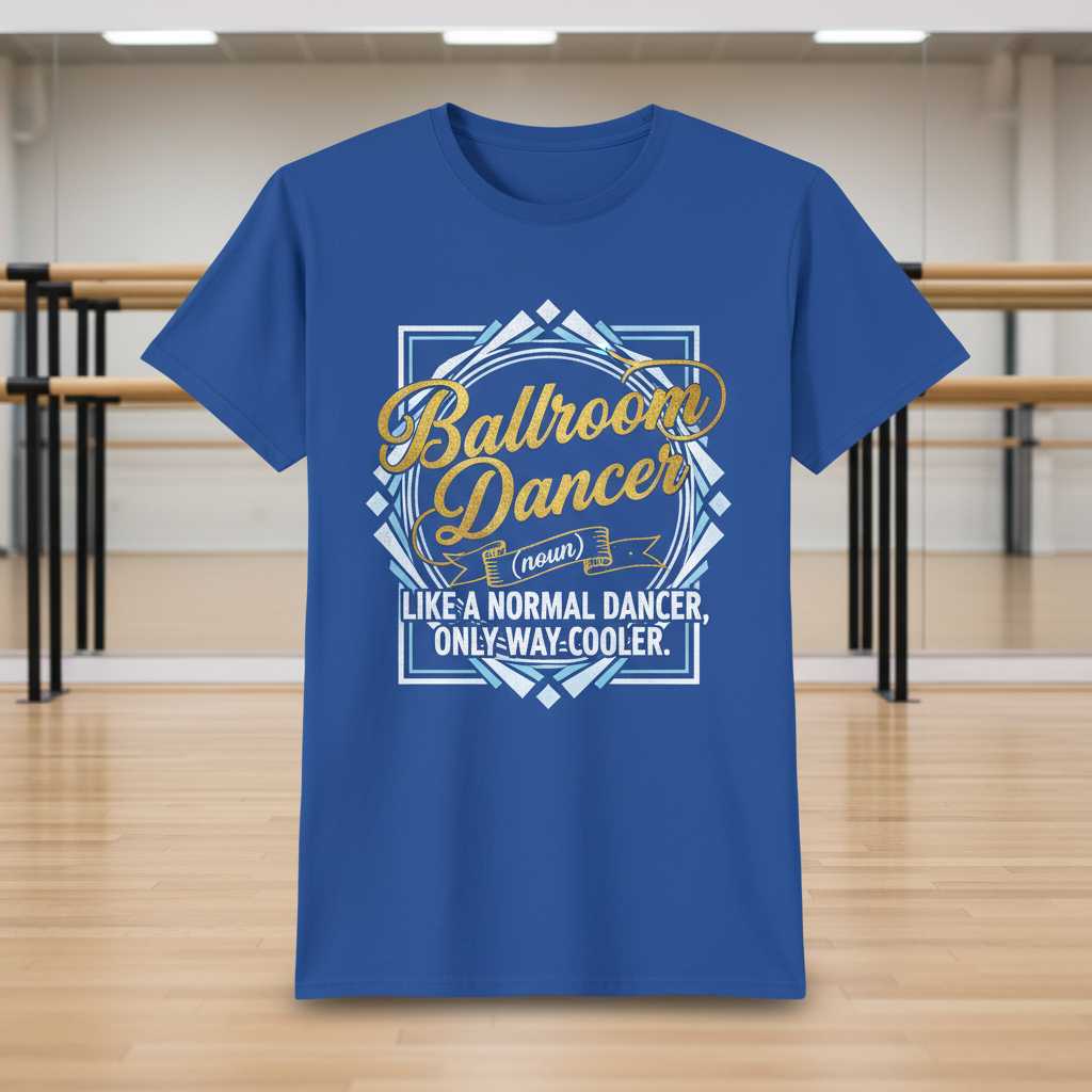 Ballroom Dancer Like a Normal Dancer Only Way Cooler T-Shirt Tee Gift for Lover Fan