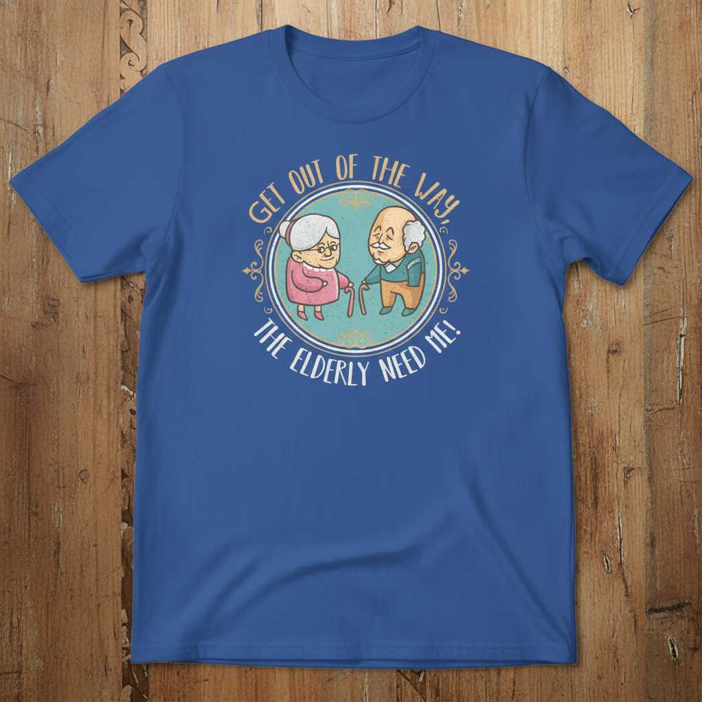 Get Out Of The Way The Elderly Need Me T-Shirt Tee Caregiver Graphic Gift Idea