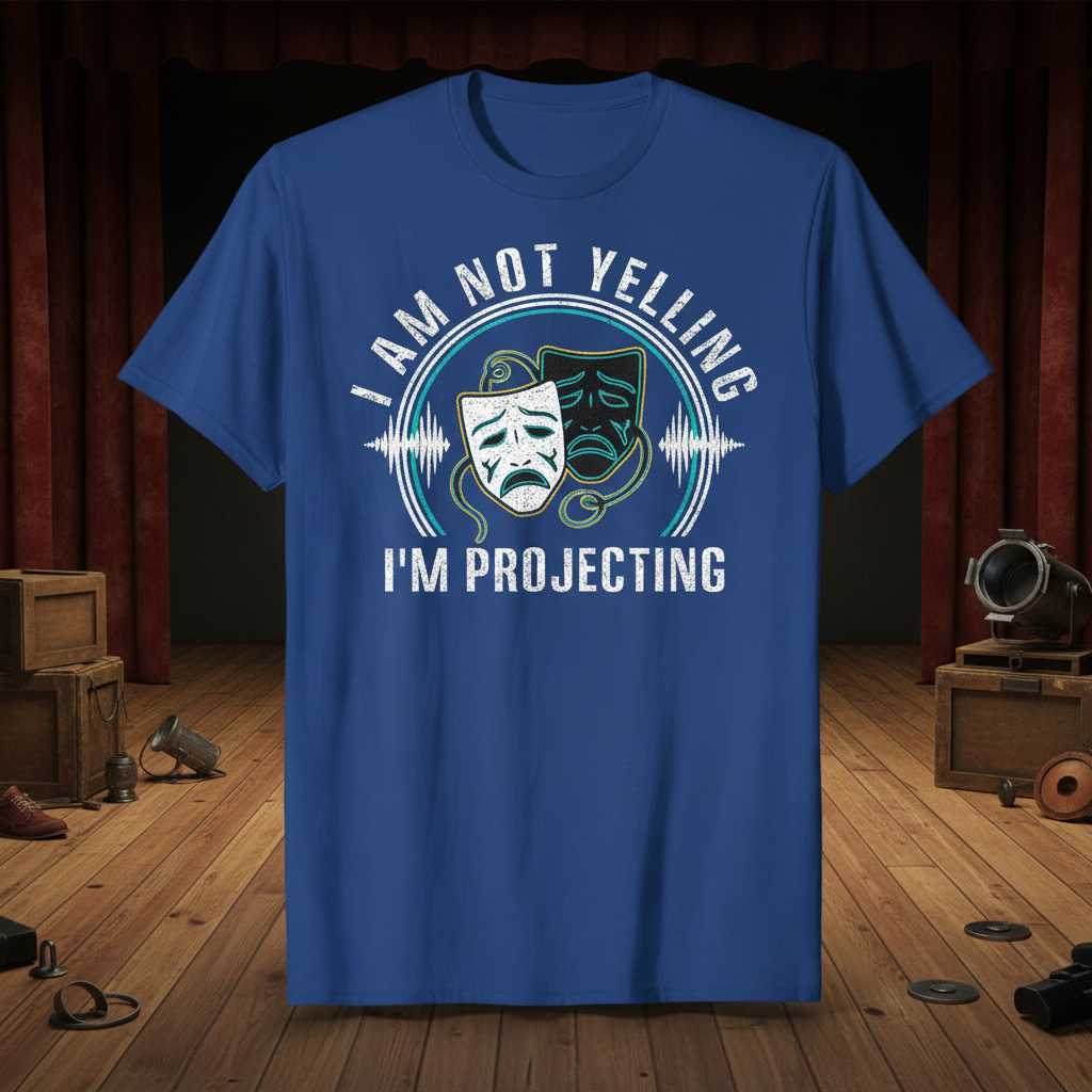 I Am Not Yelling Im Projecting T-Shirt Tee Graphic Novelty Gift for Theatre Lover