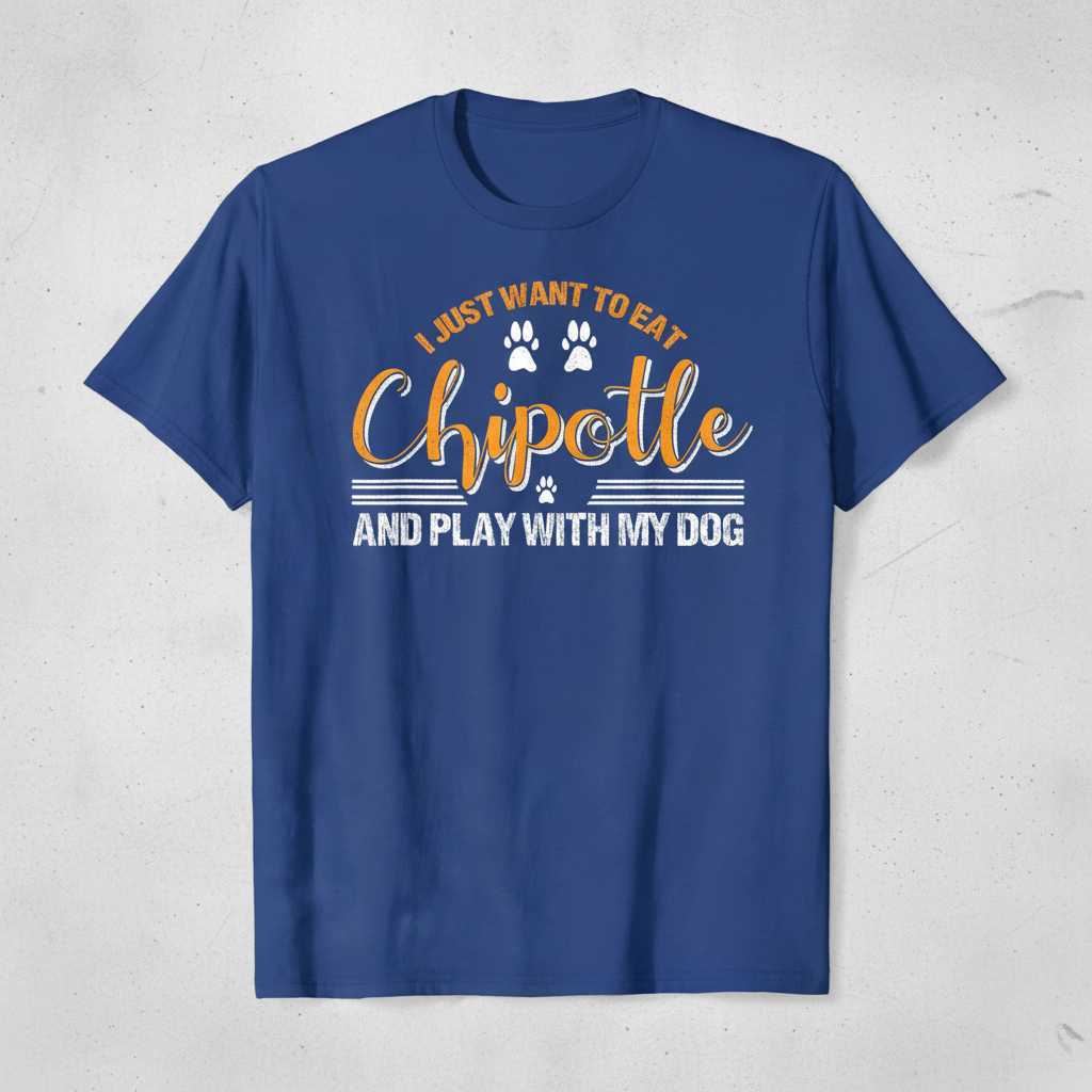 I Just Want To Eat Chipotle And Play With My Dog Graphic T-Shirt Tee Gift Idea