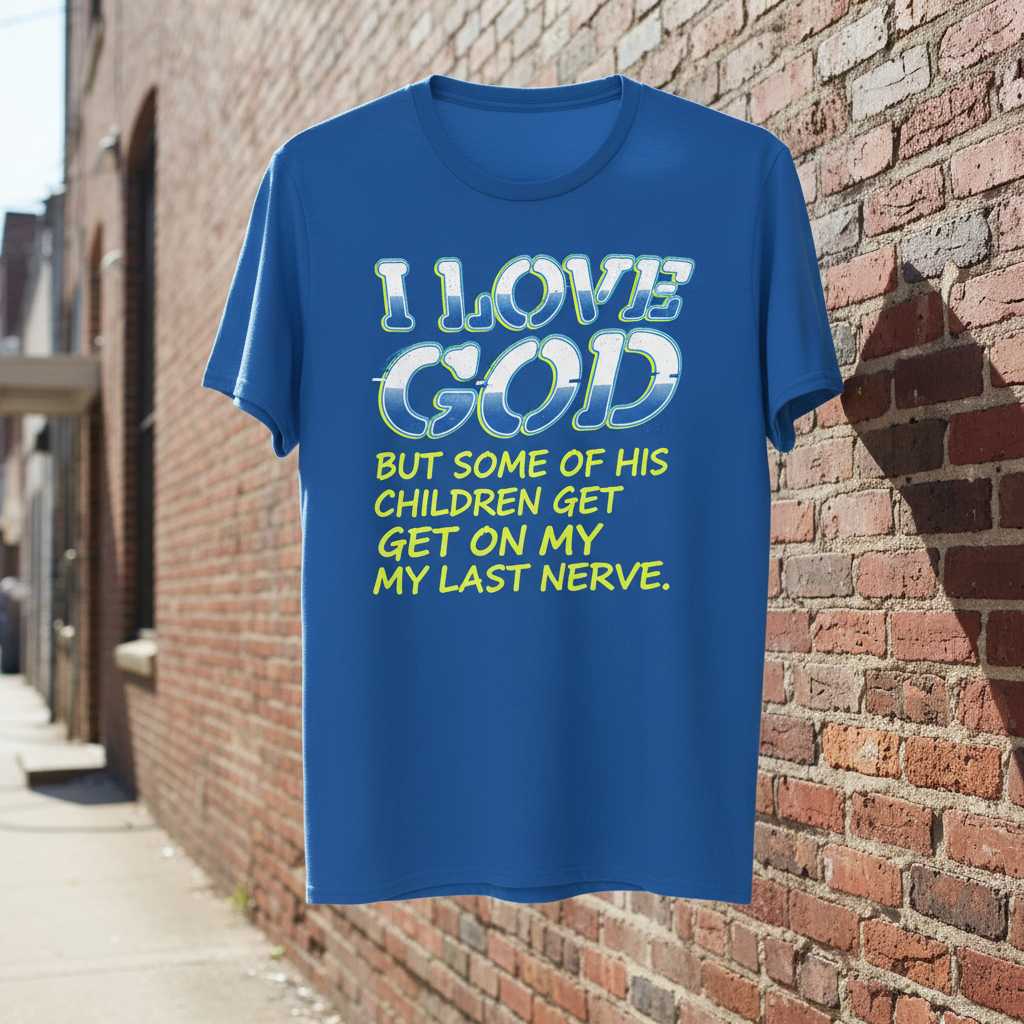 I Love God But Some Of His Children Get On My Last Nerve T-Shirt Tee Christian Gift