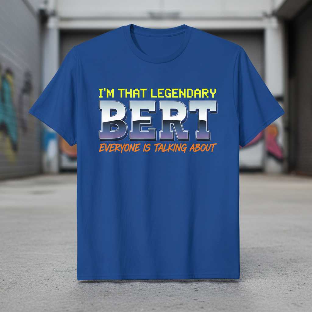 IM That Legendary Bert Everyone Is Talking About T-Shirt Tee Novelty Gift