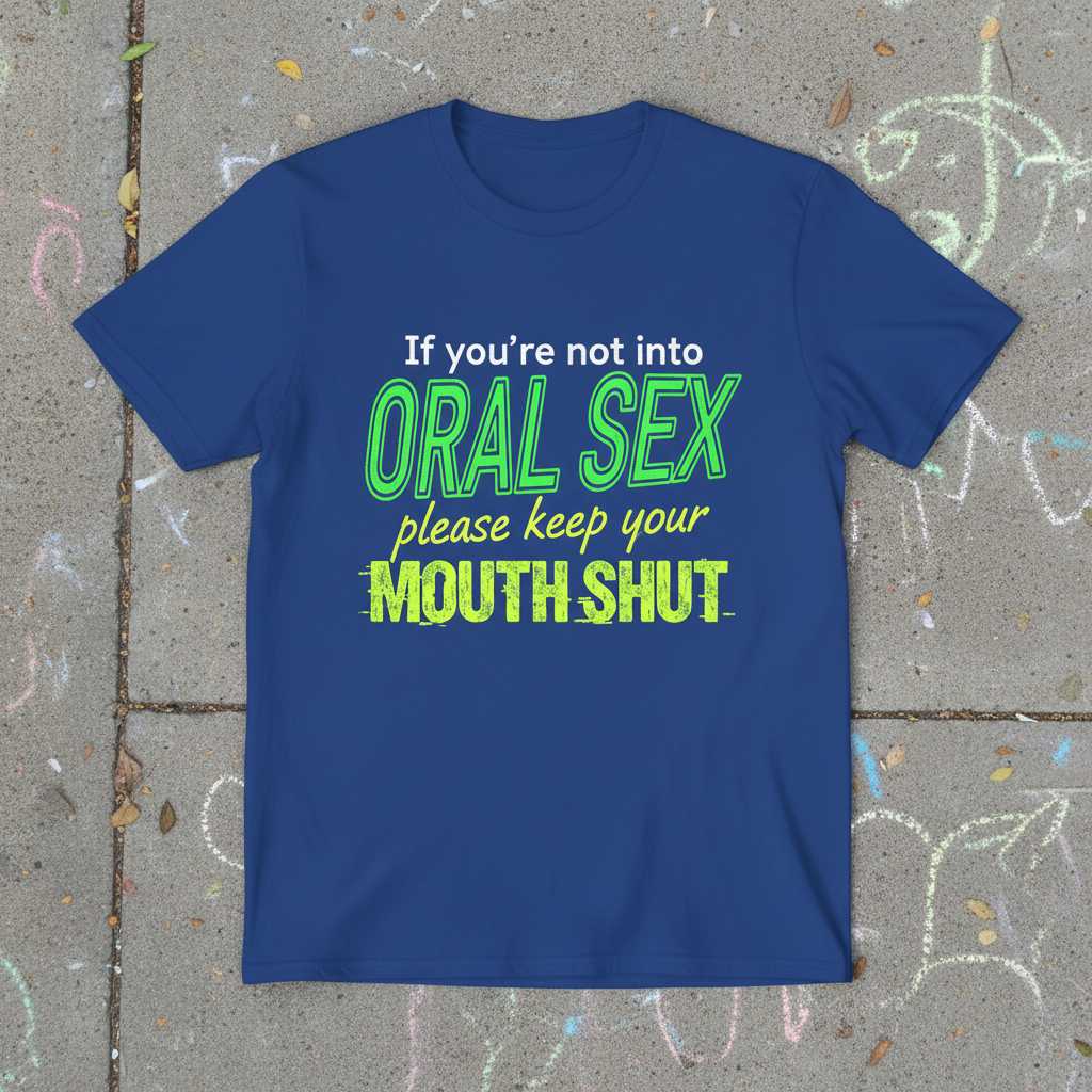 If You’re Not Into Oral Sex Please Keep Your Mouth Shut Graphic T-Shirt Tee Novelty Gift