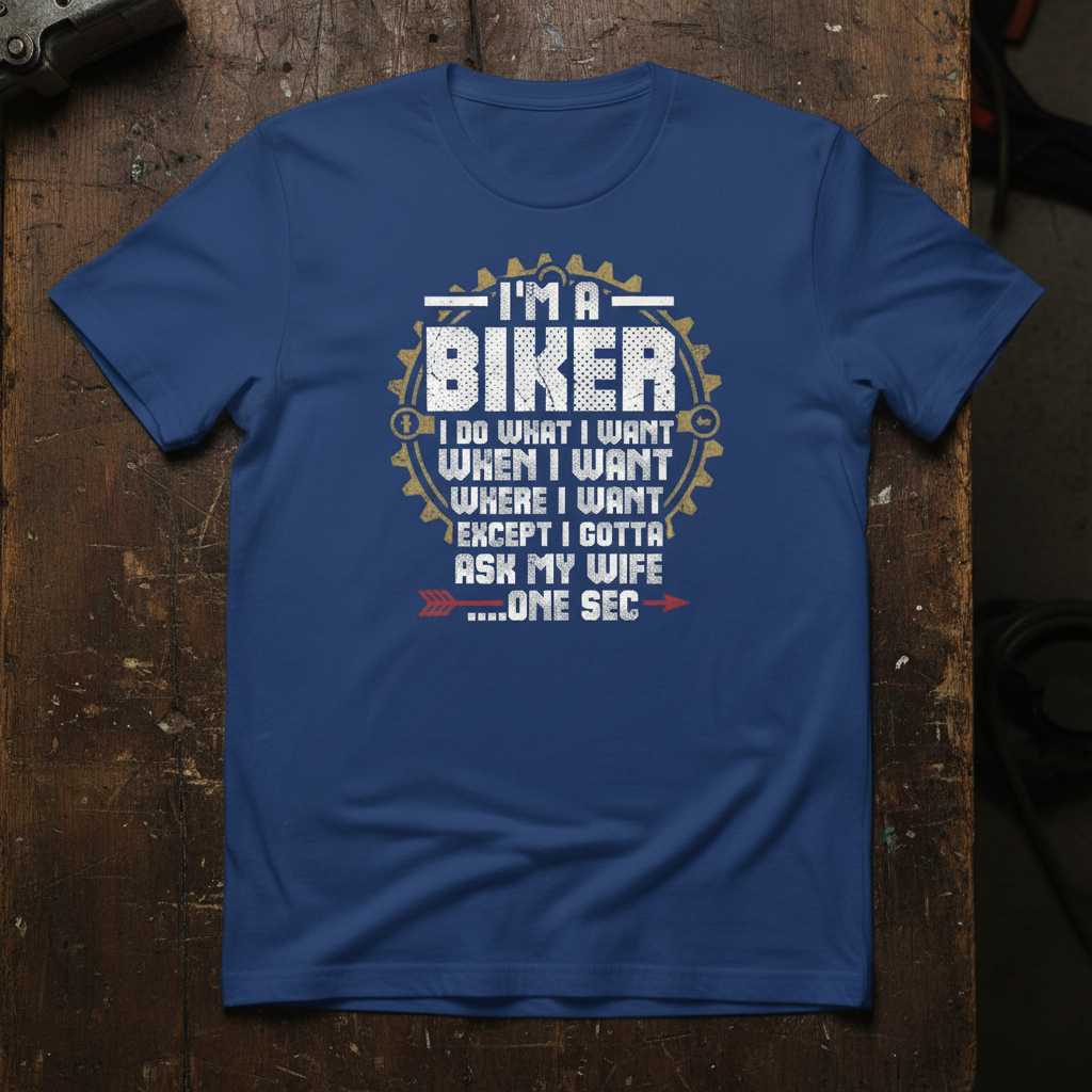 Im A Biker I Do What I Want Ask My Wife Funny T-Shirt Tee Gift for Motorcycle Fans