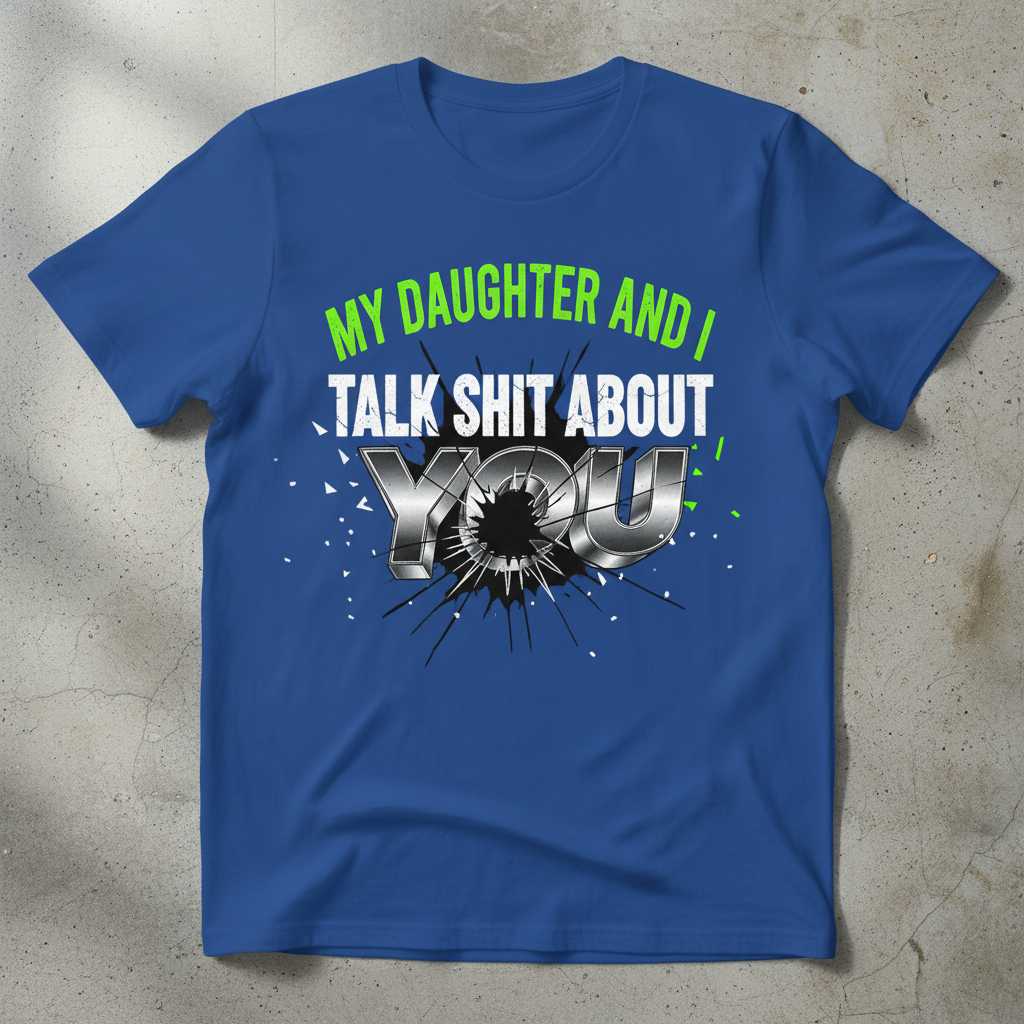 My Daughter And I Talk Shit About You Graphic T-Shirt Tee Novelty Gift Idea