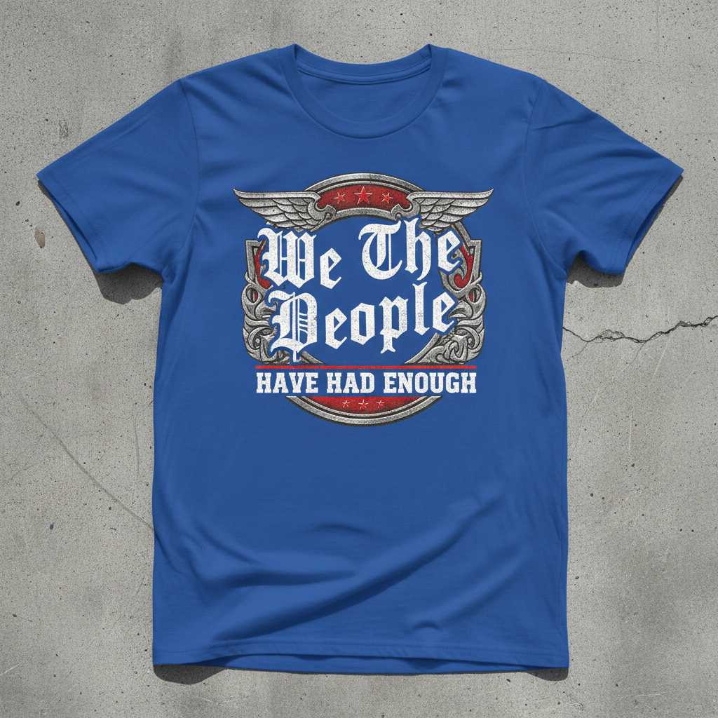 We The People Have Had Enough T-Shirt Patriotic Graphic Tee Unisex Clothing Gift