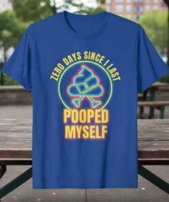 Zero Days Since I Last Pooped Myself Funny Graphic T-Shirt Tee Novelty Gift