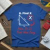 Funny math t-shirt with "8. Find X Here It Is, That Was Easy." text and a right triangle graphic