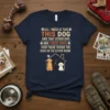 T-shirt with the quote "All I Need Is This Dog And That Other Dog And Those Dogs Over There Therid
