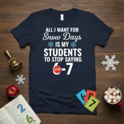 Navy t-shirt with white and blue text: "ALL I WANT FOR Snow Days IS MY STUDENTS TO STOP SAYING 6-7"