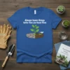 Always leave things better than you found them quote t-shirt with graphic of plant growing in dry soil being watered