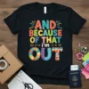And Because Of That I'm Out quote on a black t-shirt, featuring colorful, patchwork-style letters for "AND", "BECAUSE", "OF THAT"