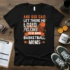 And God Said Let There Be Loud Yelling So He Made Basketball Moms quote t-shirt with basketball graphics and floral