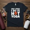 T-shirt with white text "ANY YOGA I DO IS HOT YOGA" featuring an orange flame and lotus graphic