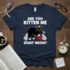 ARE YOU KITTEN ME RIGHT MEOW? detailed graphic design printed on comfortable cotton t-shirt