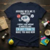 T-shirt with the text "Arguing With Me Is Pointless I Knew I Was Wrong 10 Minutes Ago I'm Just Tyring