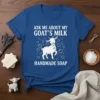 T-shirt with "Ask Me About My Goat's Milk Handmade Soap" text and a cartoon goat surrounded by bubbles