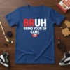 Blue t-shirt with red and white text "BRUH BRING YOUR EH GAME" and a Canadian flag