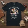 Black t-shirt with "BUT DID YOU DIE YOU DIE Heifer" text and a graphic of cows with flowers