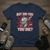 But Did You You Die? text with knight helmet and sword graphic on a navy t-shirt