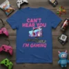 Blue t-shirt with "CAN'T HEAR YOU I'M GAMING" in pink text and a computer setup graphic