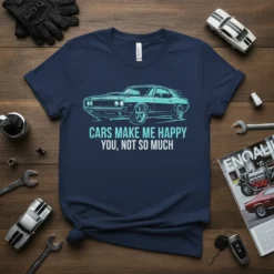 T-shirt with "CARS MAKE ME HAPPY YOU, NOT SO MUCH" text and a vintage muscle car graphic in teal outline