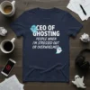 CEO of Ghosting People When I'm Stressed Out Or Overwhelmed funny quote t-shirt with ghost graphics