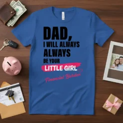 Blue t-shirt with black text "DAD, I WILL ALWAYS ALWAYS BE YOUR LITTLE GIRL Financial Burden" and pink graphic elements
