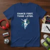 Dance First Think Later quote t-shirt featuring a silhouette of a dancer surrounded by musical notes and swirling colors