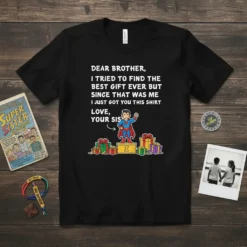 Funny "Dear Brother, I Tried To Find The Best Gift Ever But Since That Was Me I Just Got You