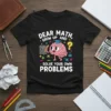 Dear Math Grow Up And Solve Your Own Problems t-shirt with a cartoon brain character holding a pencil in a