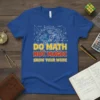 Do Math Not Magic Show Your Work quote on a royal blue t-shirt with intricate gear and math formula graphics