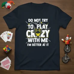 Dark t-shirt with "DO NOT TRY TO PLAY CRAZY WITH ME I'M BETTER AT IT" quote in white and yellow