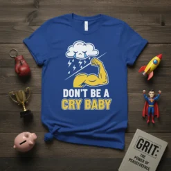 Don't Be A Cry Baby t-shirt with a strong bicep flexing and a sad cloud raining, motivational gym design